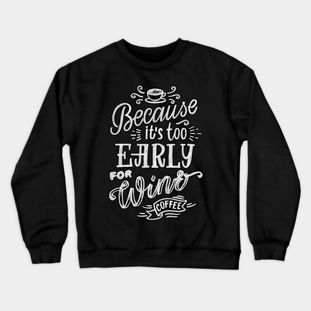 Because it’s too early for wine Crewneck Sweatshirt by WordFandom